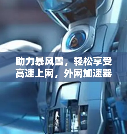 助力暴风雪，轻松享受高速上网，外网加速器解决方案
