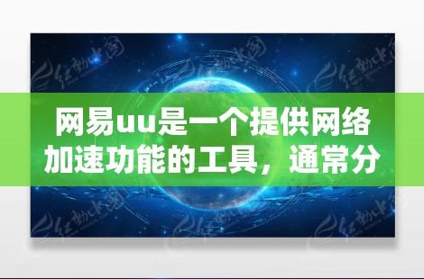网易uu是一个提供网络加速功能的工具,通常分为手机端和电脑端。如果网易uu的手机版支持上外网功能,通常可以通过以下方式确认 网易uu是一个提供网络加速功能的工具,通常分为手机端和电脑端。如果网易uu的手机版支持上外网功能,通常可以通过以下方式确认