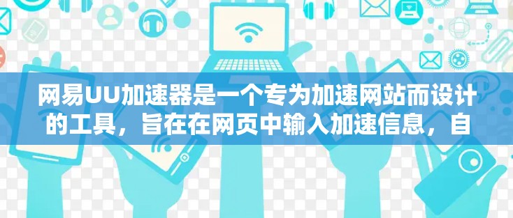 网易UU加速器是一个专为加速网站而设计的工具，旨在在网页中输入加速信息，自动去加速相关网站。在国际化的加速网站上使用网易UU加速器时，需要注意以下几点
