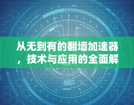 从无到有的翻墙加速器,技术与应用的全面解析 从无到有的翻墙加速器,技术与应用的全面解析