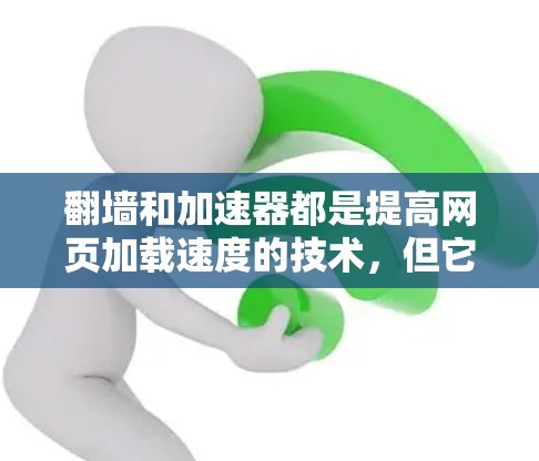 翻墙和加速器都是提高网页加载速度的技术,但它们的目标和应用场景有所不同。以下是对这两种技术的详细分析和总结 翻墙和加速器都是提高网页加载速度的技术,但它们的目标和应用场景有所不同。以下是对这两种技术的详细分析和总结