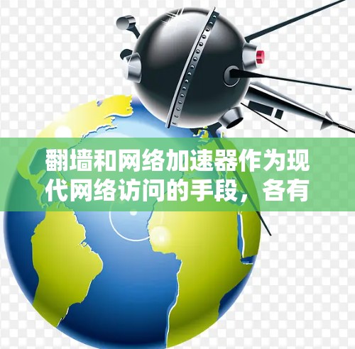 翻墙和网络加速器作为现代网络访问的手段，各有特色，但也有各自的优缺点。以下是对这两个工具的详细分析和建议