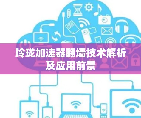 玲珑加速器翻墙技术解析及应用前景