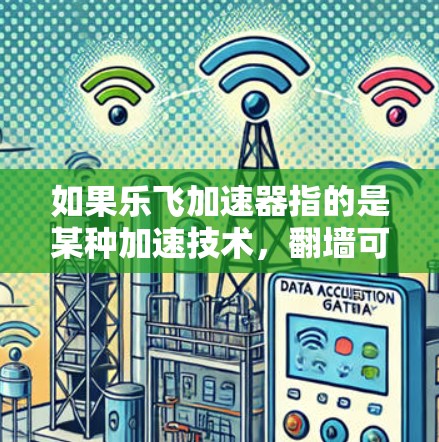如果乐飞加速器指的是某种加速技术，翻墙可能不会是主要应用。如果是加密通信或数据安全方面，翻墙可能与加密协议如SSL、HTTPS等有关，但加速器更多是针对速度优化