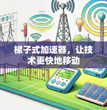 梯子式加速器，让技术更快地移动