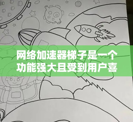 网络加速器梯子是一个功能强大且受到用户喜爱的工具，但随着使用频率的增加，用户反馈中也出现了不少需要改进的地方。为了进一步优化梯子，我将从以下几个方面进行整理和改进