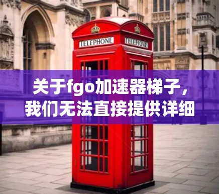 关于fgo加速器梯子，我们无法直接提供详细的解决方案，因为fgo和梯子式加速器没有明确的定义或上下文。然而，我们可以从以下几个方面来思考和探讨