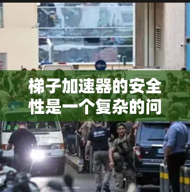 梯子加速器的安全性是一个复杂的问题，需要综合考虑多个因素。以下是梯子加速器安全性的关键点