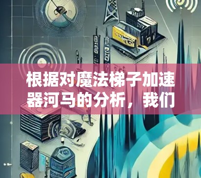 根据对魔法梯子加速器河马的分析，我们可以推测这是一个魔法领域中的情节，可能涉及魔法梯子帮助河马加速。以下是逐步的解释和答案