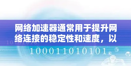 网络加速器通常用于提升网络连接的稳定性和速度,以减少数据传输的延迟和资源消耗。如果你指的是针对外国用户设计的网络加速器,可以考虑以下几种常见的网络加速器选项,它们通常支持国际化的网络连接 网络加速器通常用于提升网络连接的稳定性和速度,以减少数据传输的延迟和资源消耗。如果你指的是针对外国用户设计的网络加速器,可以考虑以下几种常见的网络加速器选项,它们通常支持国际化的网络连接