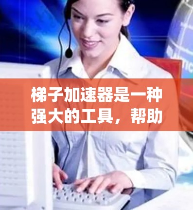 梯子加速器是一种强大的工具，帮助开发者快速生成高效代码。它通过解析和解析原代码，生成更高效的C/C+Python等语言代码，并编译和部署到目标机器上。以下是详细的步骤指南