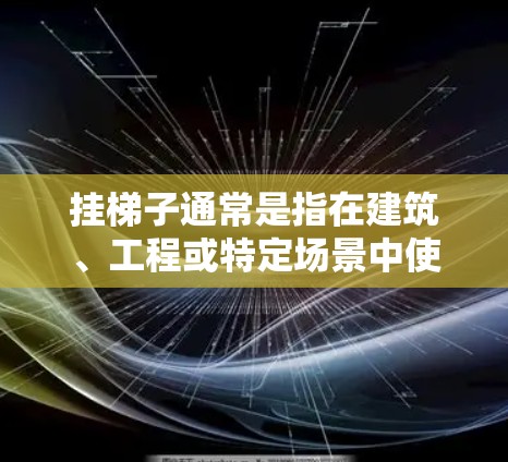 挂梯子通常是指在建筑、工程或特定场景中使用梯子来提升或移动物体。如果考虑使用加速器来挂梯子，以下是一些关键点和建议