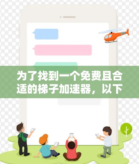 为了找到一个免费且合适的梯子加速器，以下是详细的解决方案