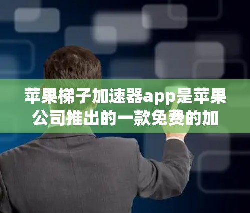 苹果梯子加速器app是苹果公司推出的一款免费的加速应用程序，旨在帮助用户更快地完成苹果应用的安装和使用。以下是关于该应用的详细信息