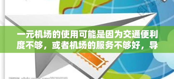 一元机场的使用可能是因为交通便利度不够，或者机场的服务不够好，导致用户难以到达目的地。建议您考虑以下几种解决方案