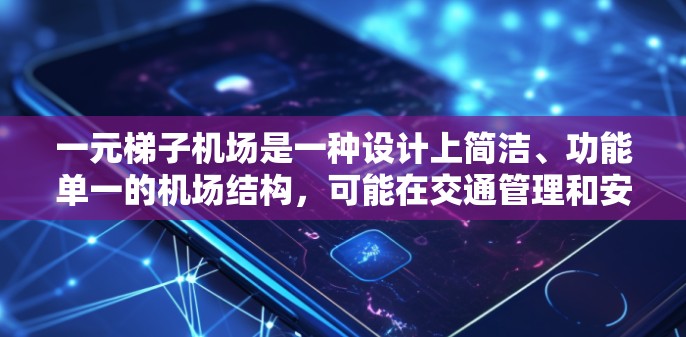 一元梯子机场是一种设计上简洁、功能单一的机场结构，可能在交通管理和安全方面具有其独特的优势和挑战。以下是对这一概念的详细分析和总结