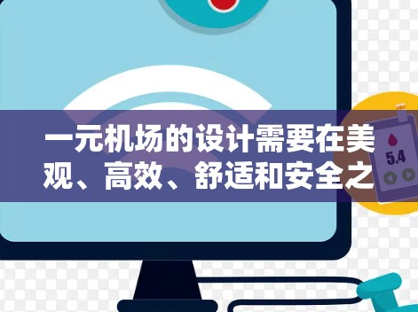 一元机场的设计需要在美观、高效、舒适和安全之间取得平衡。以下是一个详细的解决方案，涵盖建筑布局、设备配置、环境因素、安全与舒适、运营效率和文化融合等方面