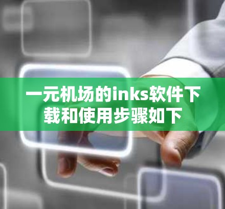 一元机场的inks软件下载和使用步骤如下