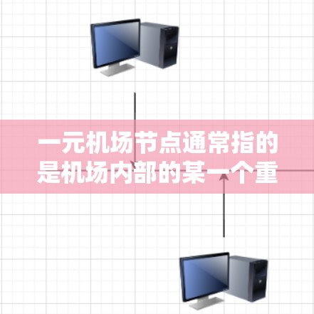 一元机场节点通常指的是机场内部的某一个重点区域或设施，可能涉及服务、资源或设施的共享。以下是一些可能的解释和讨论方向