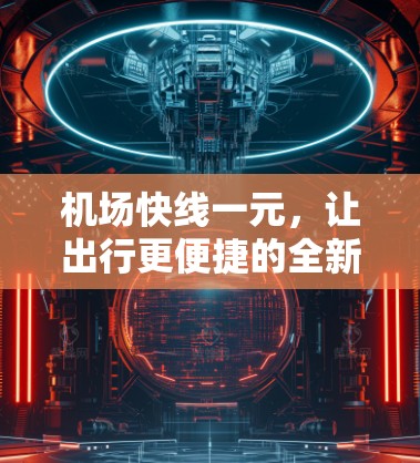机场快线一元，让出行更便捷的全新选择