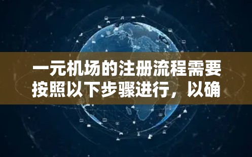 一元机场的注册流程需要按照以下步骤进行，以确保符合条件并顺利完成注册