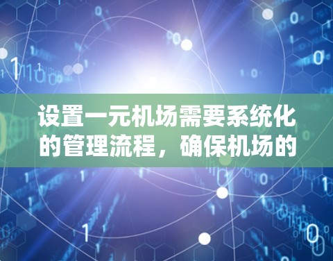 设置一元机场需要系统化的管理流程,确保机场的流畅运行和安全运行。以下是一个详细的步骤指南 设置一元机场需要系统化的管理流程,确保机场的流畅运行和安全运行。以下是一个详细的步骤指南