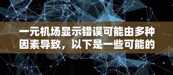 一元机场显示错误可能由多种因素导致，以下是一些可能的步骤来排查和解决问题