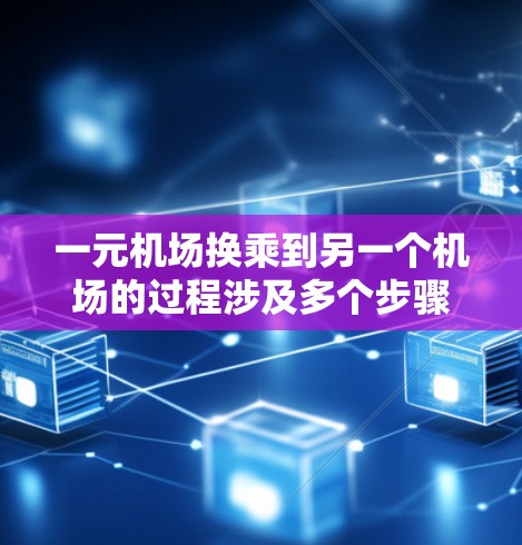 一元机场换乘到另一个机场的过程涉及多个步骤和注意事项,以下是一元机场换乘指南 一元机场换乘到另一个机场的过程涉及多个步骤和注意事项,以下是一元机场换乘指南