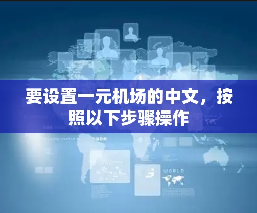 要设置一元机场的中文，按照以下步骤操作