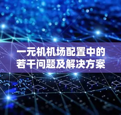 一元机机场配置中的若干问题及解决方案 一元机机场配置中的若干问题及解决方案