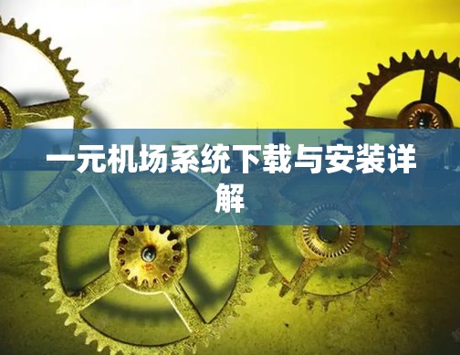 一元机场系统下载与安装详解