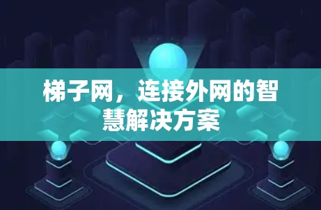 梯子网，连接外网的智慧解决方案