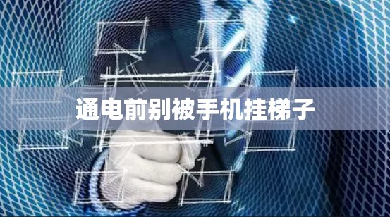 通电前别被手机挂梯子
