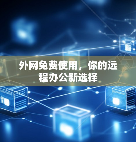外网免费使用，你的远程办公新选择
