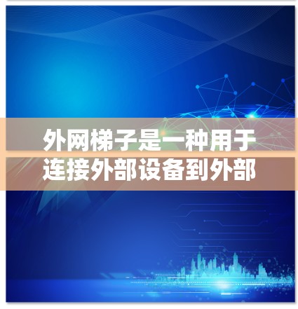 外网梯子是一种用于连接外部设备到外部网络的设备。以下是一步步的指南,帮助你使用外网梯子高效地管理多个设备 外网梯子是一种用于连接外部设备到外部网络的设备。以下是一步步的指南,帮助你使用外网梯子高效地管理多个设备