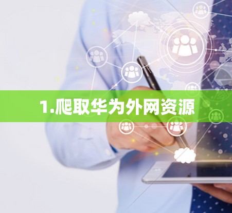 1.爬取华为外网资源