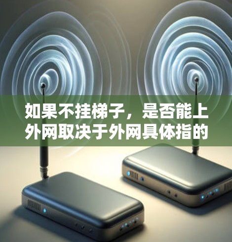 如果不挂梯子，是否能上外网取决于外网具体指的是什么。以下是对不同情况的分析