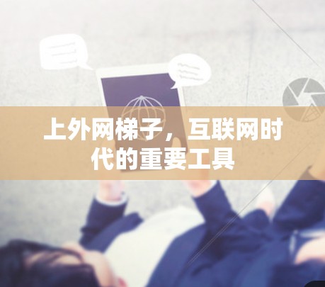 上外网梯子，互联网时代的重要工具