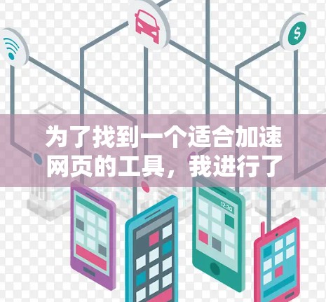 为了找到一个适合加速网页的工具，我进行了以下分析和决策过程
