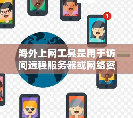 海外上网工具是用于访问远程服务器或网络资源的工具，广泛应用于需要远程访问的场景。以下是其主要功能和使用步骤
