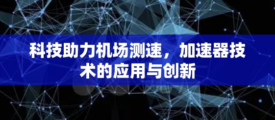 科技助力机场测速，加速器技术的应用与创新