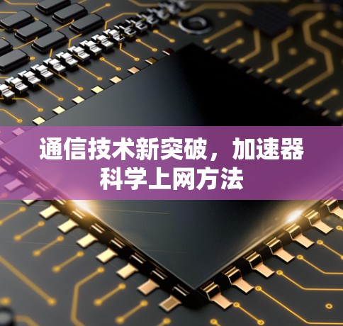 通信技术新突破，加速器科学上网方法