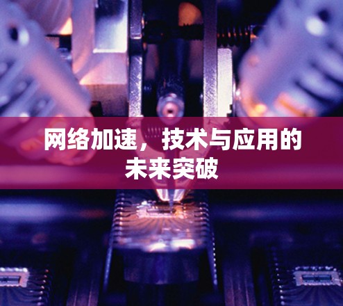网络加速，技术与应用的未来突破