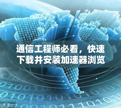 通信工程师必看，快速下载并安装加速器浏览器插件
