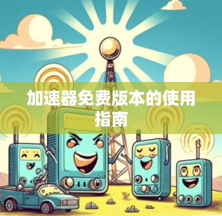 加速器免费版本的使用指南
