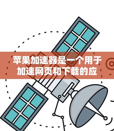 苹果加速器是一个用于加速网页和下载的应用程序，它能够提高下载速度和网页加载时间。下面是使用苹果加速器的指南
