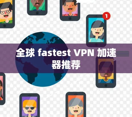 全球 fastest VPN 加速器推荐