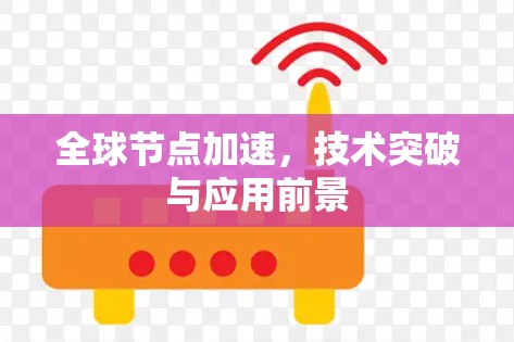 全球节点加速，技术突破与应用前景