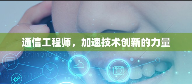 通信工程师，加速技术创新的力量