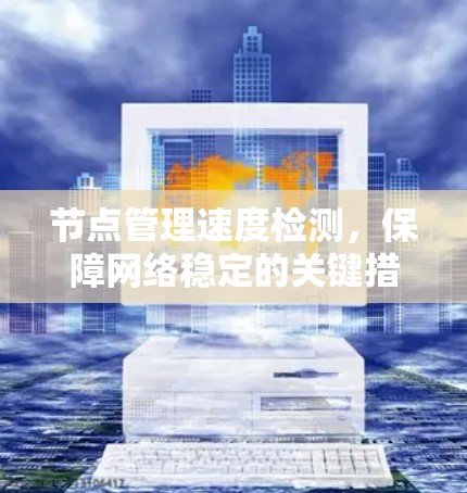 节点管理速度检测，保障网络稳定的关键措施